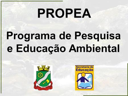 PROPEA Programa de Pesquisa e Educação Ambiental.