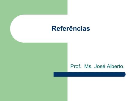 Referências Prof. Ms. José Alberto..