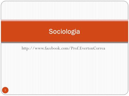 Sociologia http://www.facebook.com/Prof.EvertonCorrea.