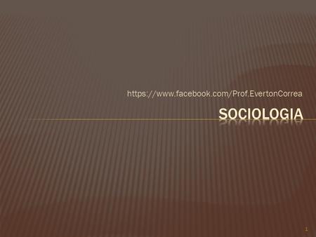 Https://www.facebook.com/Prof.EvertonCorrea Sociologia.