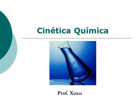 Cinética Química Prof. Xuxu.