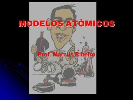 MODELOS ATÔMICOS Prof. Marcus Ribeiro.