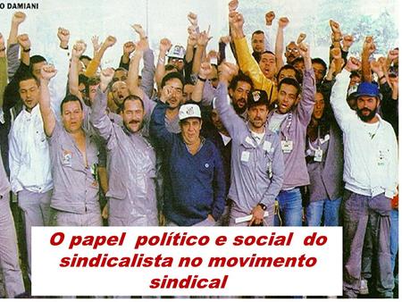 O papel político e social do sindicalista no movimento sindical