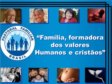 “Família, formadora dos valores Humanos e cristãos”