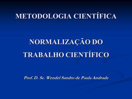 METODOLOGIA CIENTÍFICA NORMALIZAÇÃO DO TRABALHO CIENTÍFICO Prof. D. Sc