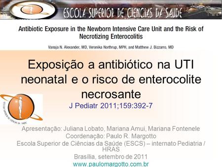 Exposição a antibiótico na UTI neonatal e o risco de enterocolite necrosante J Pediatr 2011;159:392-7 Apresentação: Juliana Lobato, Mariana Amui, Mariana.