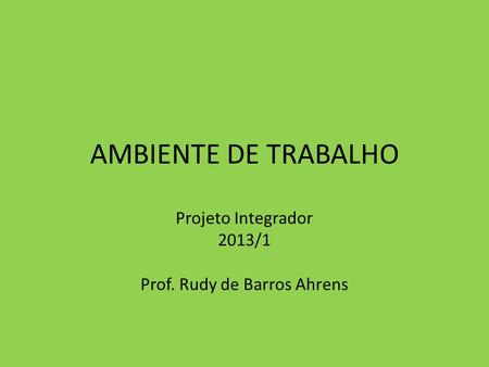 Projeto Integrador 2013/1 Prof. Rudy de Barros Ahrens