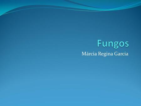 Fungos Márcia Regina Garcia.