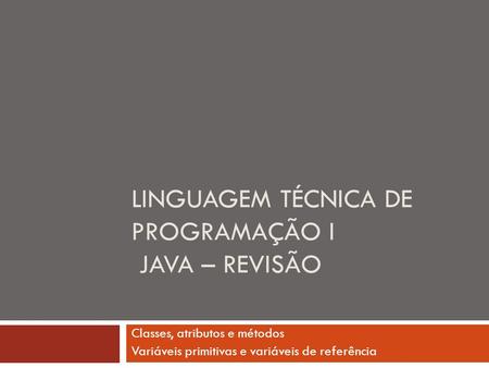 Linguagem técnica de programação I Java – REVISÃO