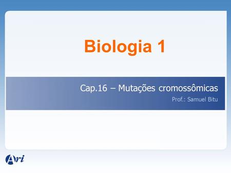 Biologia 1 Cap.16 – Mutações cromossômicas Prof.: Samuel Bitu.