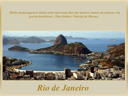 Minha homenagem à cidade onde nasceram dois dos maiores nomes da música e da poesia brasileiras : Tom Jobim e Vinicius de Moraes. Rio de Janeiro.