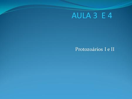 AULA 3 E 4 Protozoários I e II.