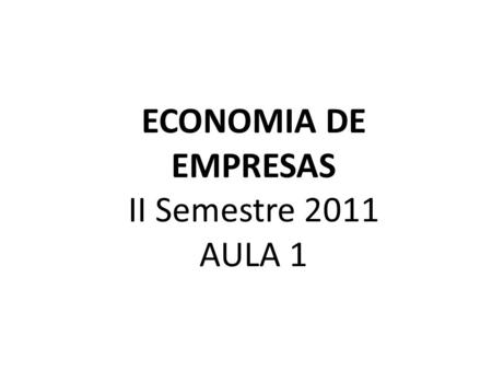 ECONOMIA DE EMPRESAS II Semestre 2011 AULA 1.