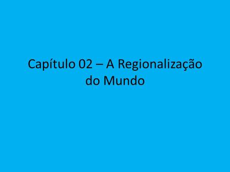 Capítulo 02 – A Regionalização do Mundo