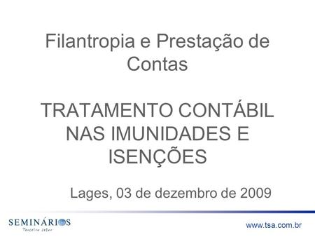 Filantropia e Prestação de Contas TRATAMENTO CONTÁBIL NAS IMUNIDADES E ISENÇÕES Lages, 03 de dezembro de 2009.