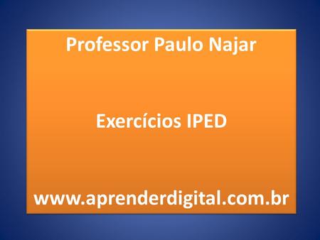 Professor Paulo Najar Exercícios IPED www.aprenderdigital.com.br.