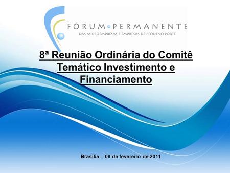 8ª Reunião Ordinária do Comitê Temático Investimento e Financiamento Brasília – 09 de fevereiro de 2011.
