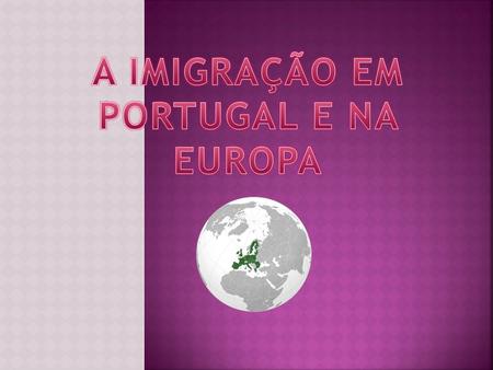 A IMIGRAÇÃO EM PORTUGAL E NA EUROPA