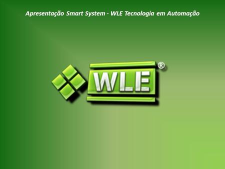 Apresentação Smart System - WLE Tecnologia em Automação