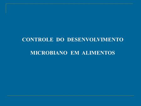 CONTROLE DO DESENVOLVIMENTO MICROBIANO EM ALIMENTOS