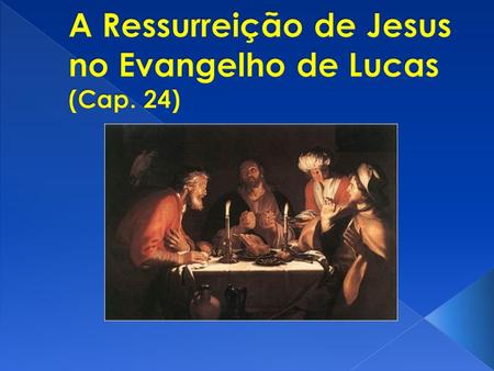 A Ressurreição de Jesus no Evangelho de Lucas (Cap. 24)