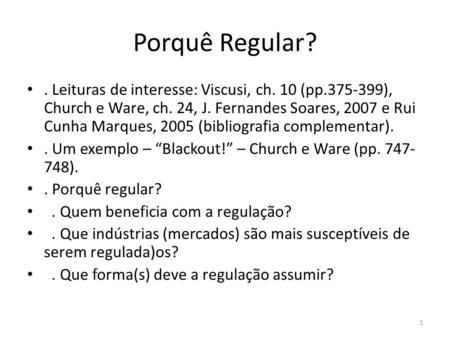 Porquê Regular? . Leituras de interesse: Viscusi, ch. 10 (pp.375-399), Church e Ware, ch. 24, J. Fernandes Soares, 2007 e Rui Cunha Marques, 2005 (bibliografia.