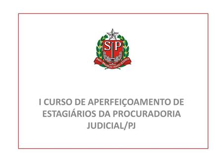 I Curso de Aperfeiçoamento de Estagiários da Procuradoria Judicial/PJ