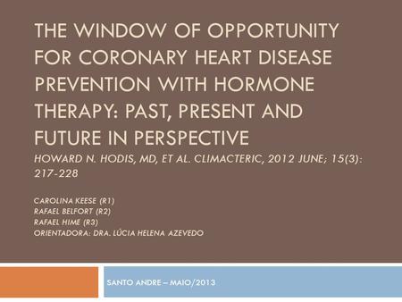 The window of opportunity for coronary heart disease prevention with hormone therapy: past, present and future in perspective Howard N. hodis, Md, et al.