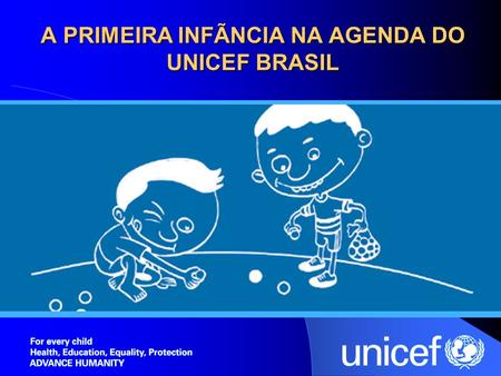 A PRIMEIRA INFÃNCIA NA AGENDA DO UNICEF BRASIL
