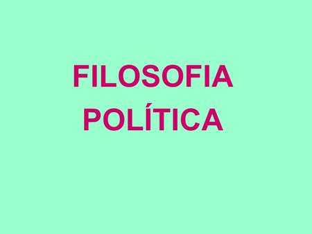 FILOSOFIA POLÍTICA.