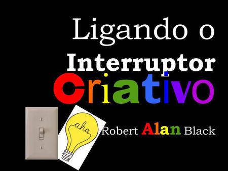 Ligando o Interruptor Criativo Robert Alan Black.