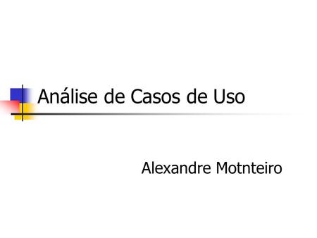 Análise de Casos de Uso Alexandre Motnteiro.