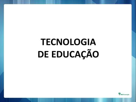 TECNOLOGIA DE EDUCAÇÃO