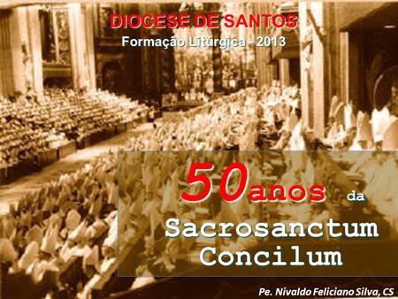 50anos da Sacrosanctum Concilum Pe. Nivaldo Feliciano Silva, CS