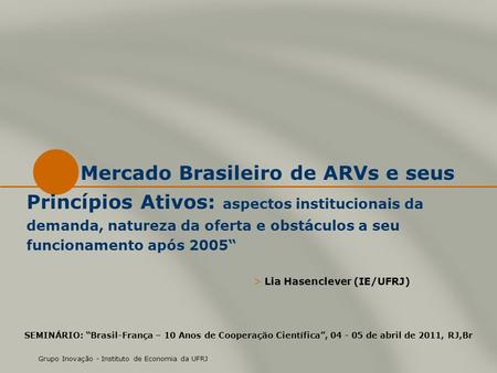 Mercado Brasileiro de ARVs e seus Princípios Ativos: aspectos institucionais da demanda, natureza da oferta e obstáculos a seu funcionamento após 2005.