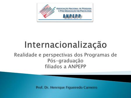 Realidade e perspectivas dos Programas de Pós-graduação filiados a ANPEPP Prof. Dr. Henrique Figueiredo Carneiro.