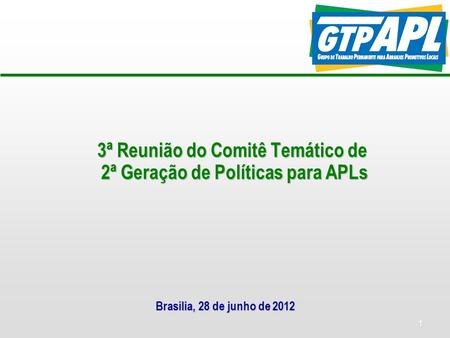 1 3ª Reunião do Comitê Temático de 2ª Geração de Políticas para APLs Brasília, 28 de junho de 2012.