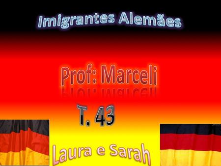 Imigrantes Alemães Prof: Marceli T. 43 Laura e Sarah.