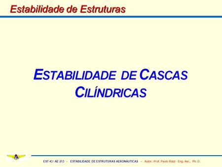 EST 43 / AE 213 - ESTABILIDADE DE ESTRUTURAS AERONÁUTICAS – Autor: Prof. Paulo Rizzi - Eng. Aer., Ph. D. Estabilidade de Estruturas.