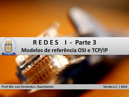 R E D E S I - Parte 3 Modelos de referência OSI e TCP/IP