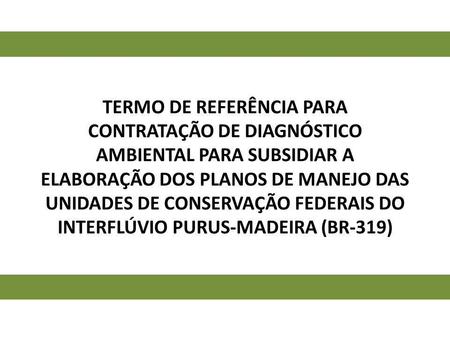 Termo de Referência para CONTRATAÇÃO DE DIAGNÓSTICO AMBIENTAL PARA SUBSIDIAR A Elaboração dos Planos de Manejo das unidades de conservação federais do.