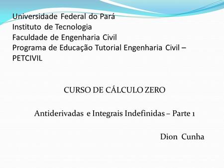 Universidade Federal do Pará Instituto de Tecnologia Faculdade de Engenharia Civil Programa de Educação Tutorial Engenharia Civil – PETCIVIL CURSO DE CÁLCULO.