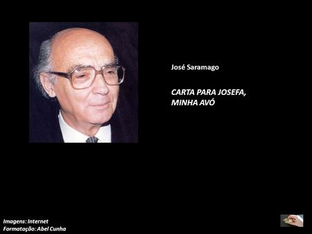 CARTA PARA JOSEFA, MINHA AVÓ José Saramago Imagens: Internet