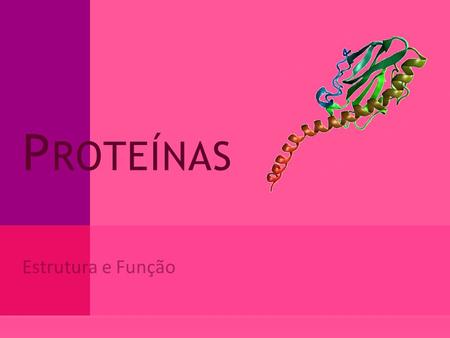 Proteínas Estrutura e Função.