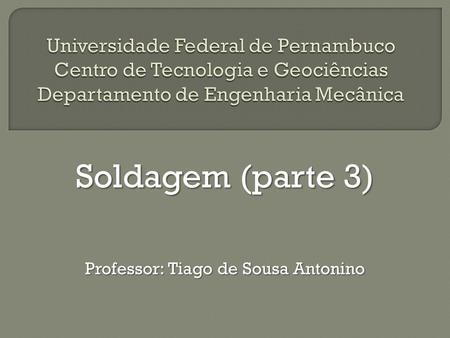 Soldagem (parte 3) Professor: Tiago de Sousa Antonino