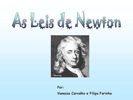 As Leis de Newton Por: Vanessa Carvalho e Filipa Farinha.