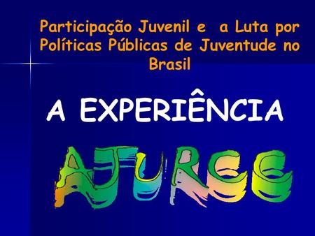 Participação Juvenil e a Luta por Políticas Públicas de Juventude no Brasil A EXPERIÊNCIA.