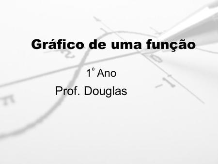 Gráfico de uma função 1⁰ Ano Prof. Douglas.