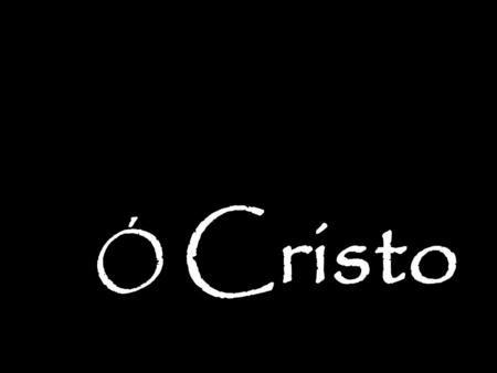 Ó Cristo.