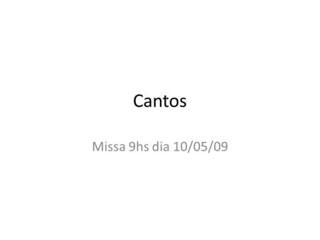 Cantos Missa 9hs dia 10/05/09.